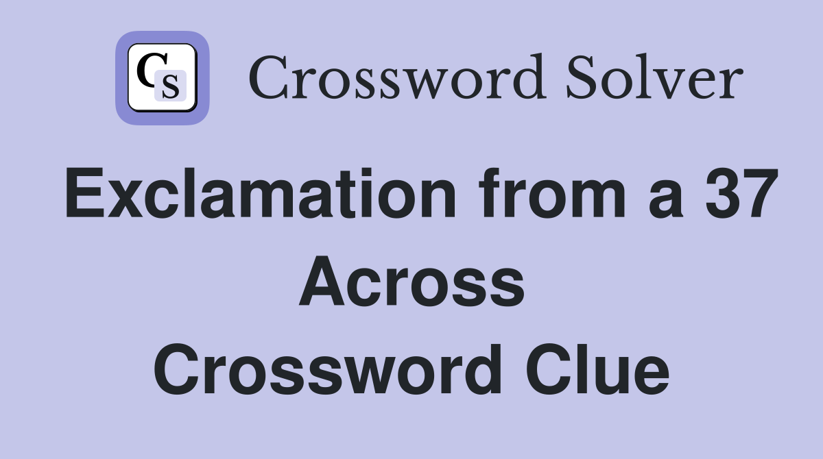 Exclamation from a 37 Across Crossword Clue