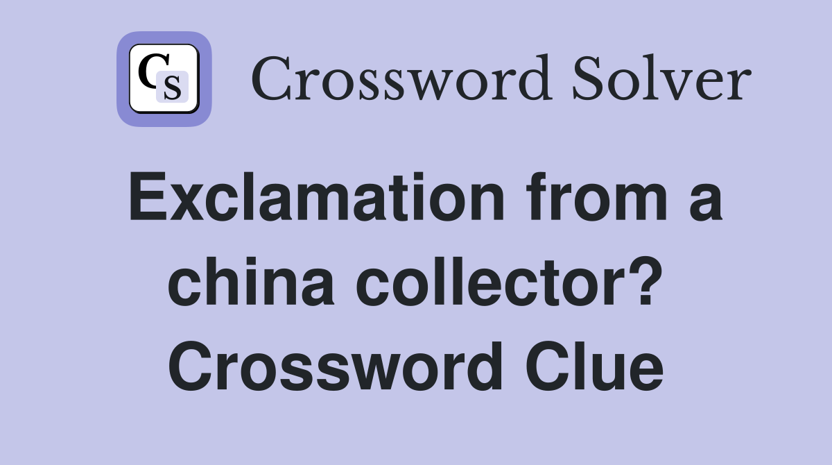 Exclamation from a china collector? Crossword Clue
