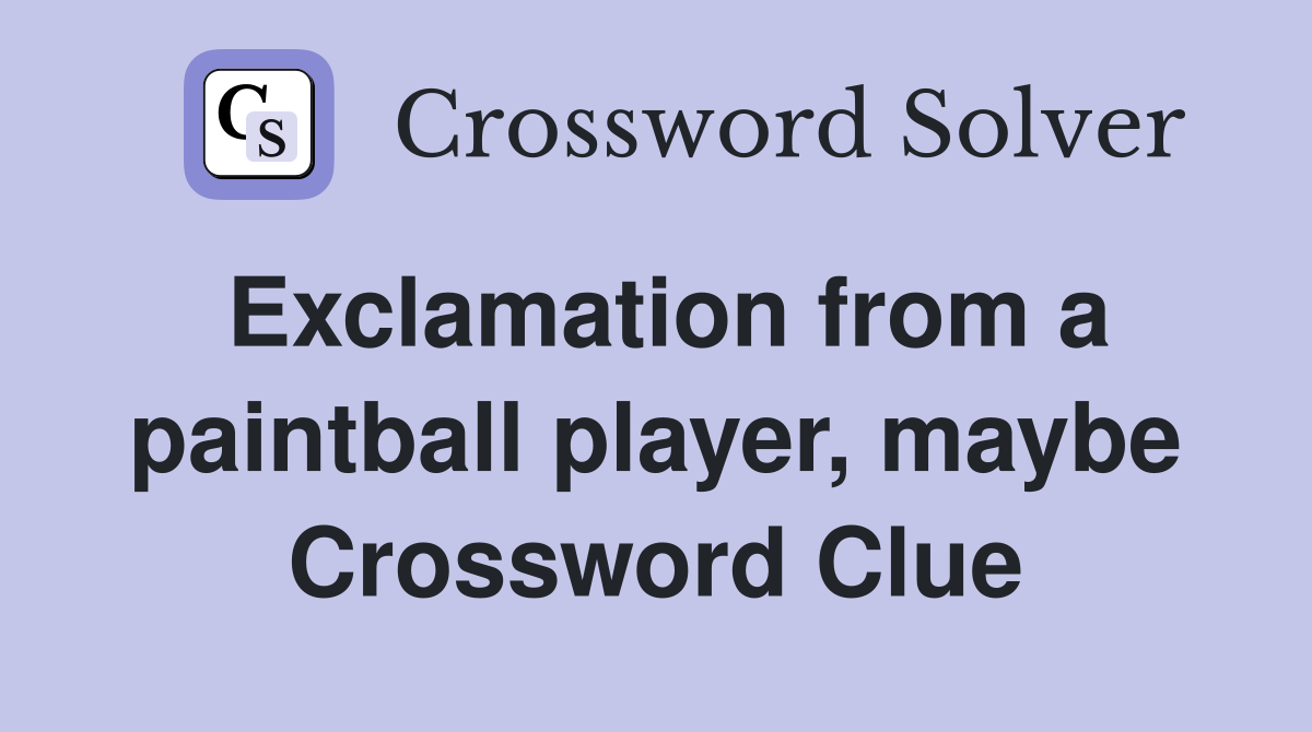 Exclamation from a paintball player, maybe Crossword Clue