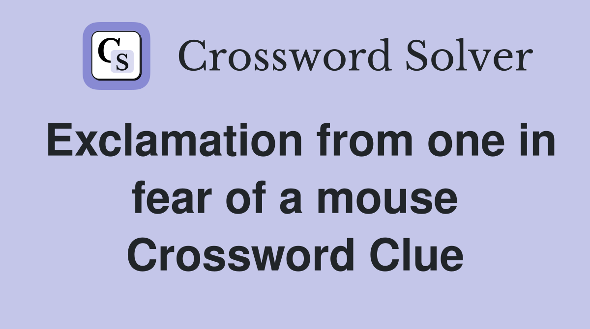 Exclamation from one in fear of a mouse Crossword Clue