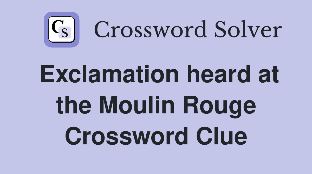 Exclamation heard at the Moulin Rouge Crossword Clue