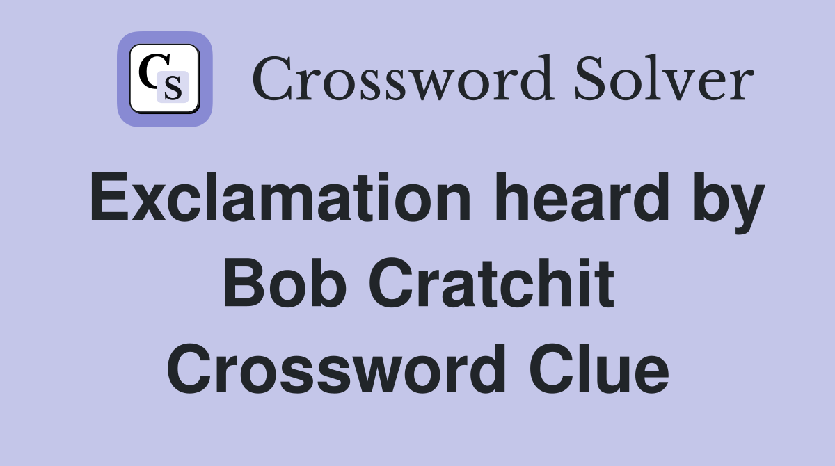 Exclamation heard by Bob Cratchit Crossword Clue