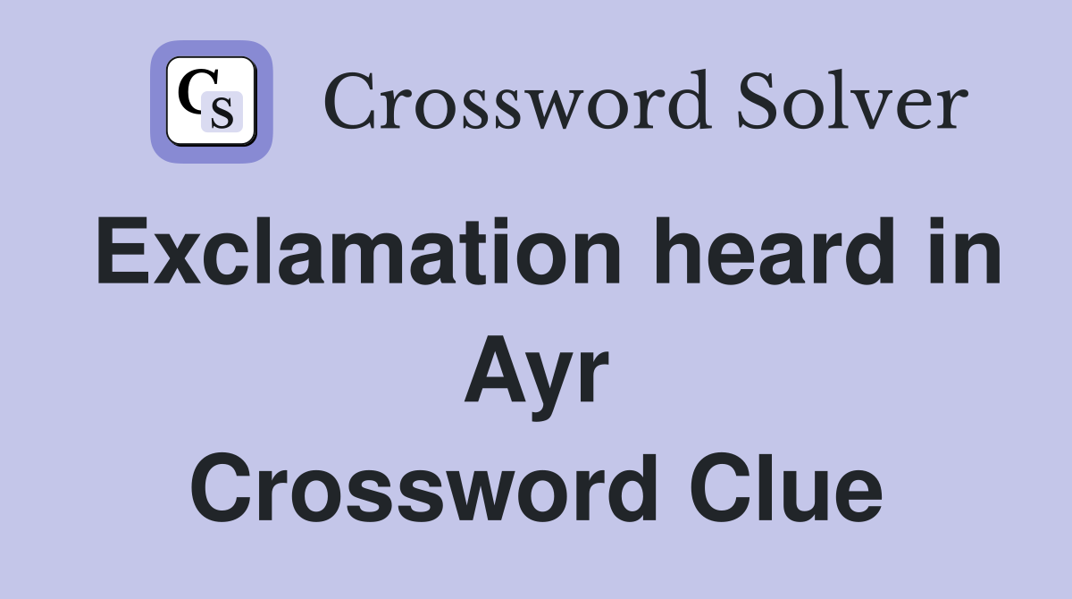 Exclamation heard in Ayr Crossword Clue