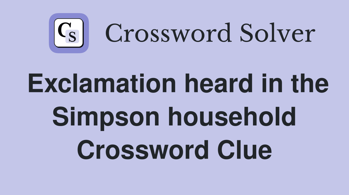 Exclamation heard in the Simpson household Crossword Clue