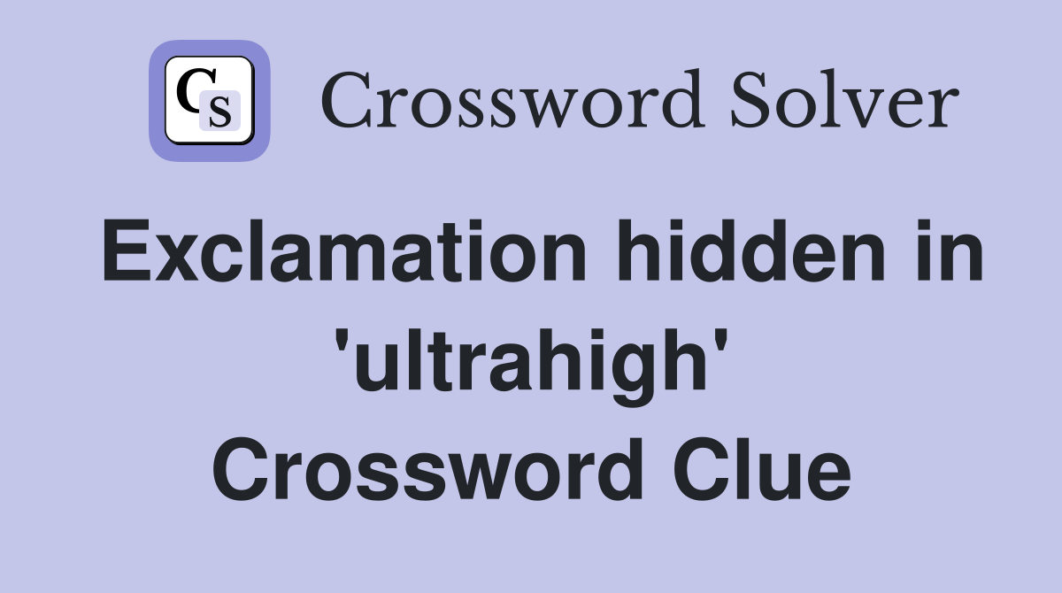Exclamation hidden in 'ultrahigh' Crossword Clue