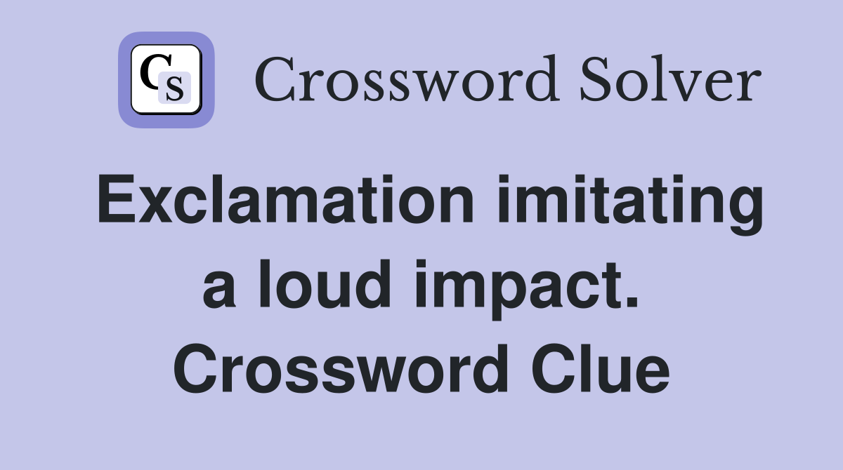 Exclamation imitating a loud impact. Crossword Clue