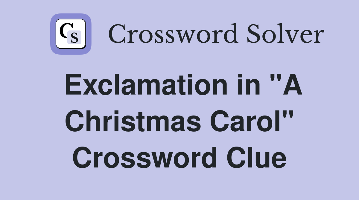 Exclamation in "A Christmas Carol" Crossword Clue