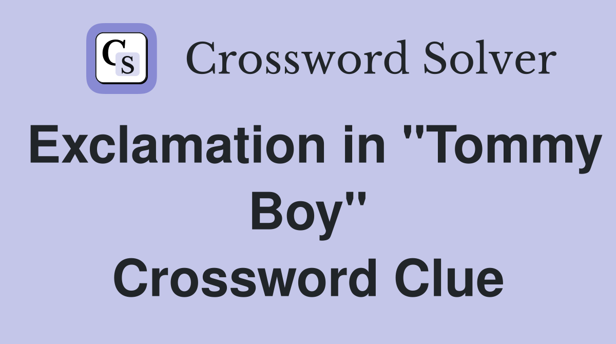 Exclamation in "Tommy Boy" Crossword Clue
