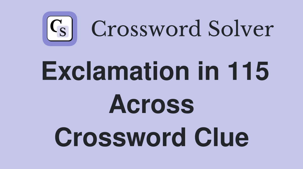 Exclamation in 115 Across Crossword Clue