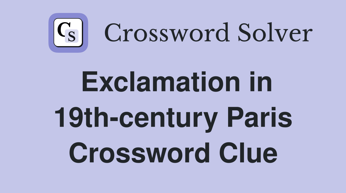 Exclamation in 19th-century Paris Crossword Clue
