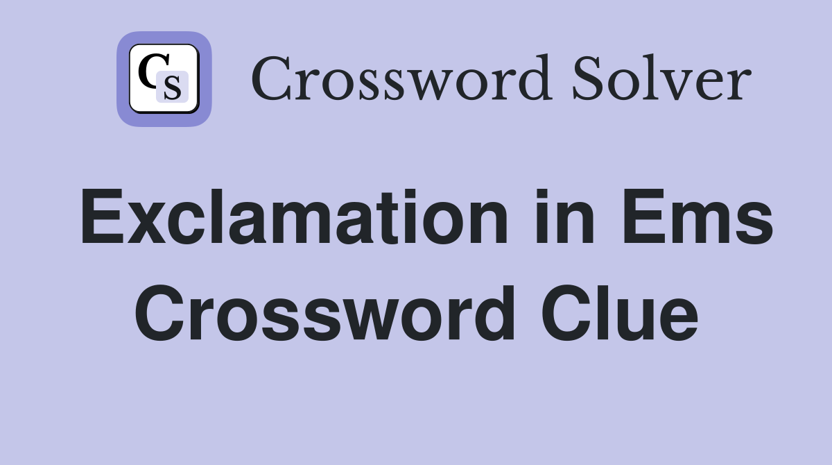 Exclamation in Ems Crossword Clue