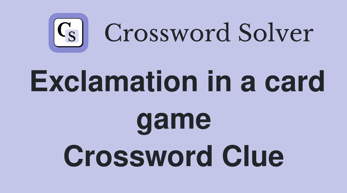 Exclamation in a card game Crossword Clue