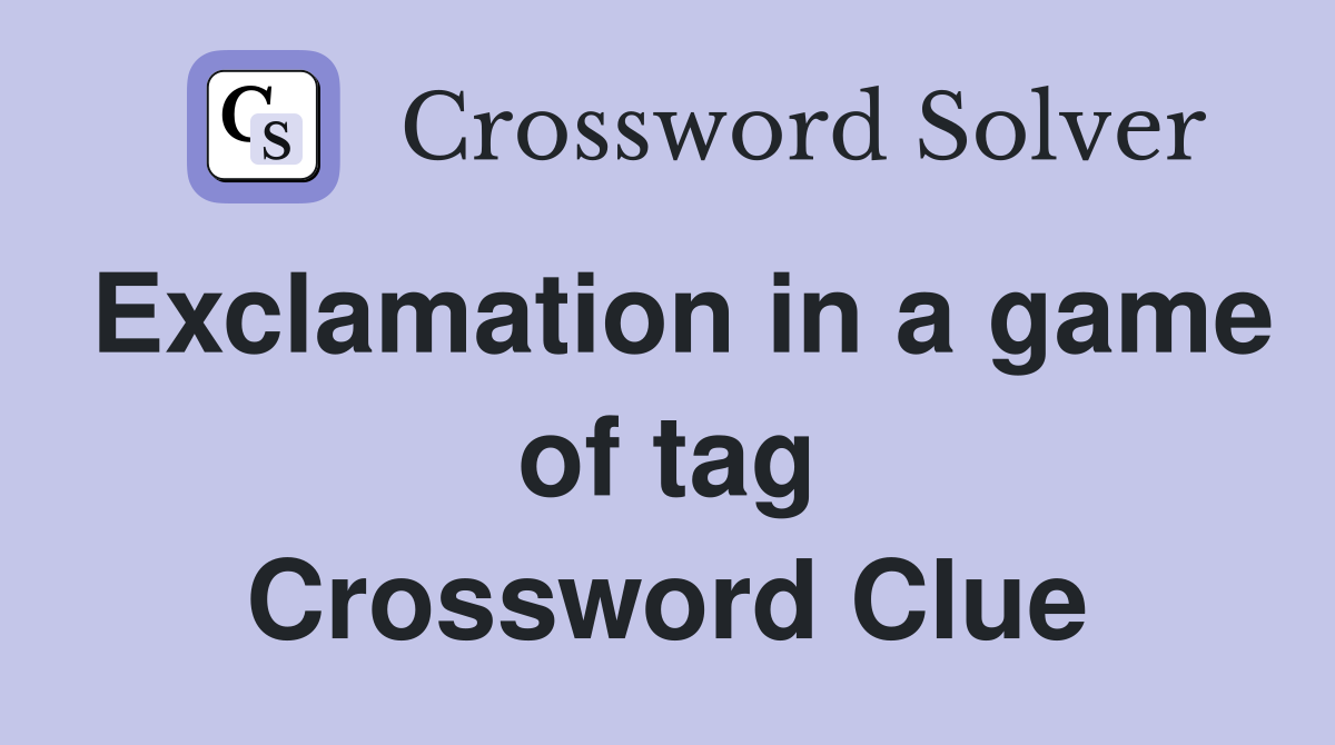 Exclamation in a game of tag Crossword Clue