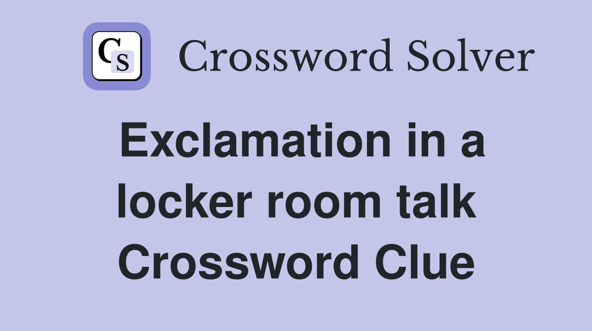 Exclamation in a locker room talk Crossword Clue