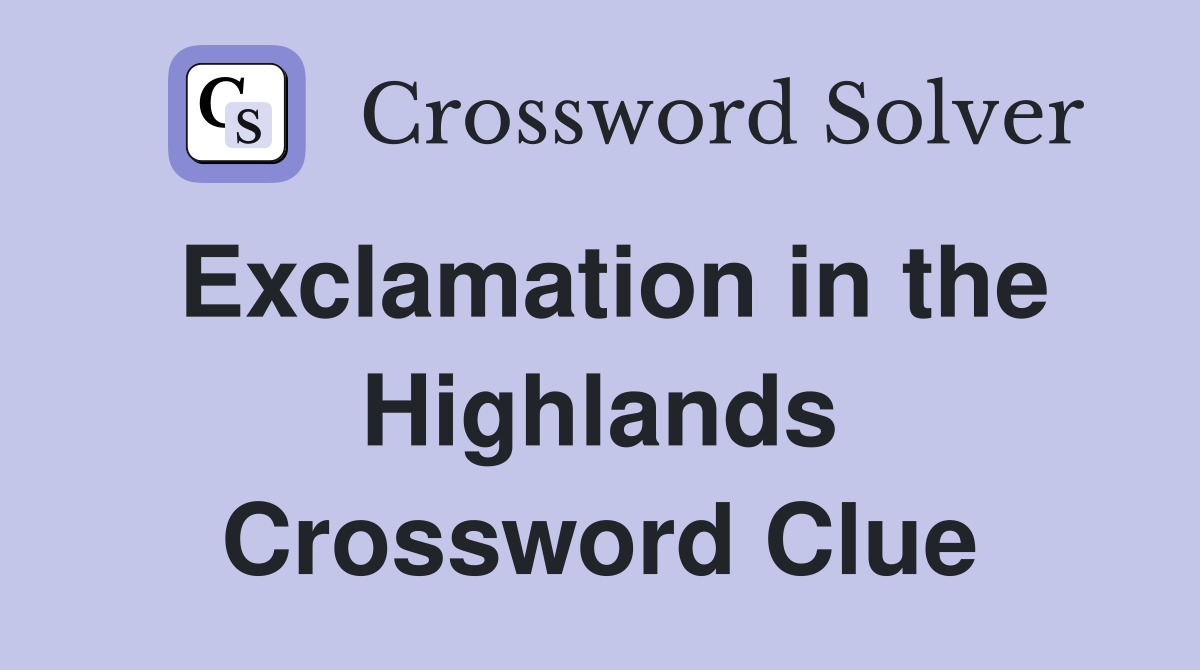 Exclamation in the Highlands Crossword Clue Answers Crossword Solver