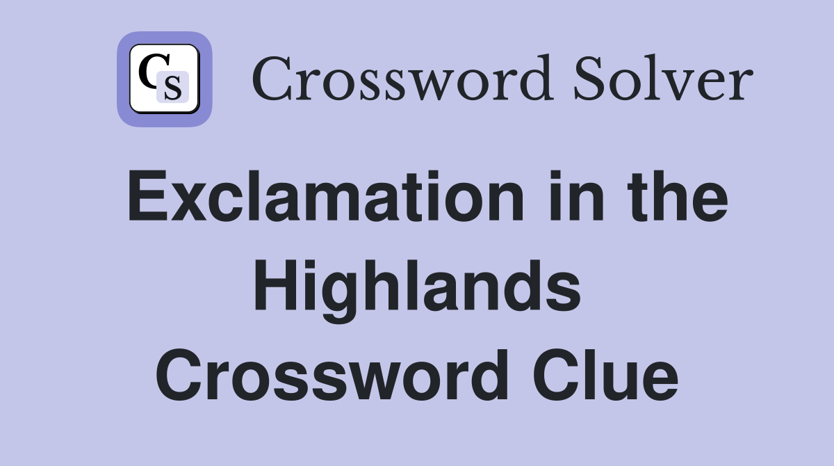 Exclamation in the Highlands Crossword Clue