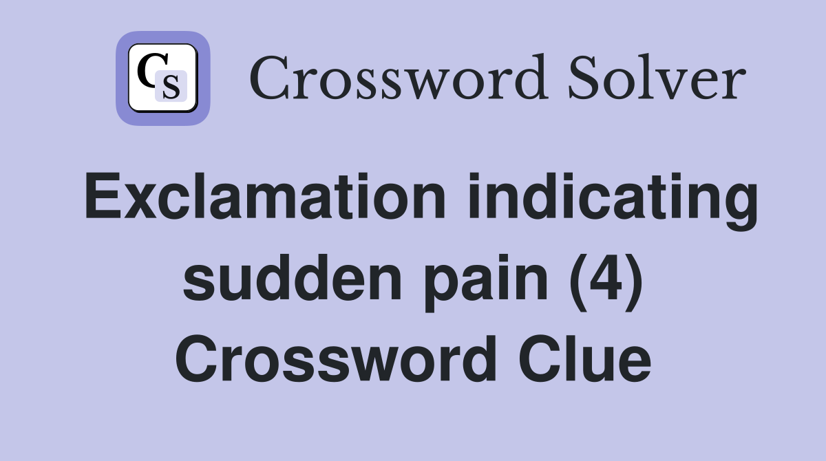 Exclamation indicating sudden pain (4) Crossword Clue