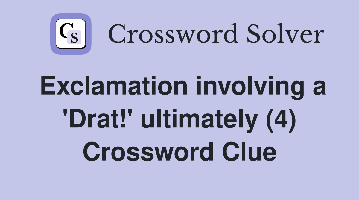 Exclamation involving a 'Drat!' ultimately (4) Crossword Clue