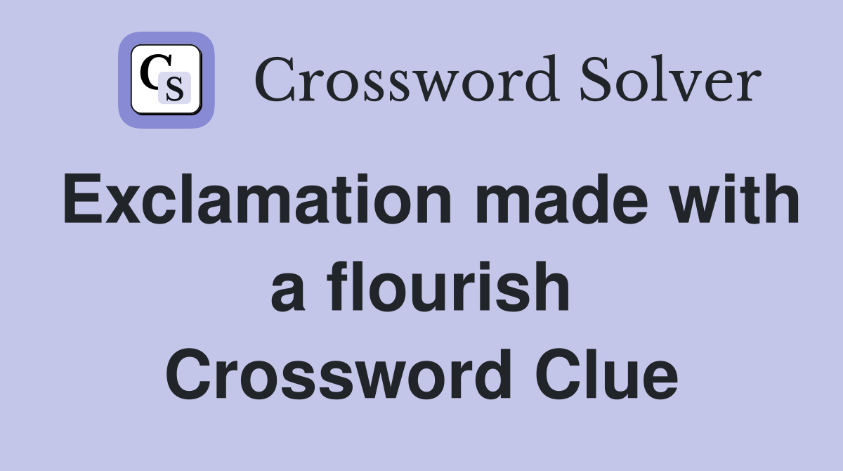 Exclamation made with a flourish Crossword Clue