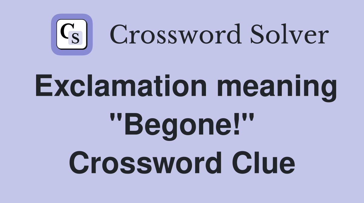 Exclamation meaning "Begone!" Crossword Clue