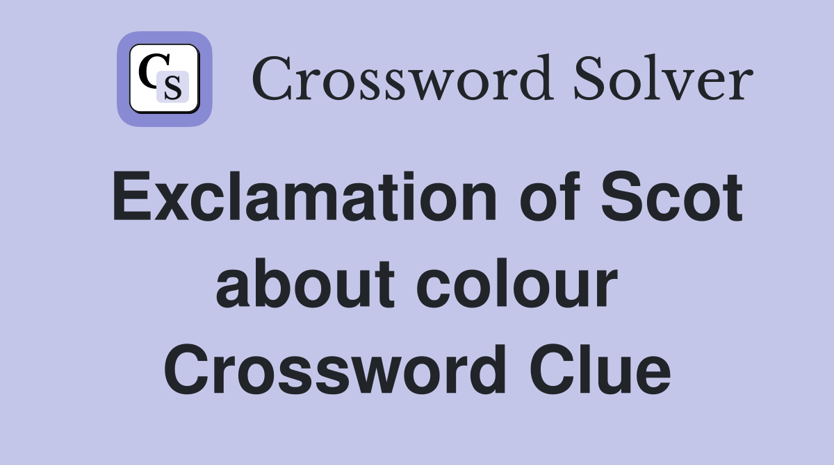Exclamation of Scot about colour Crossword Clue