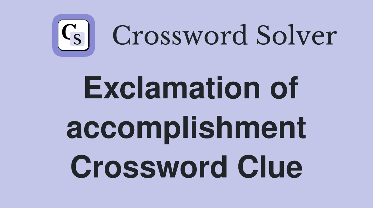 Exclamation of accomplishment Crossword Clue