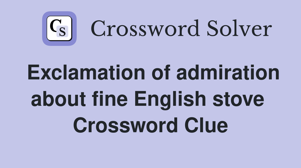 Exclamation of admiration about fine English stove  Crossword Clue