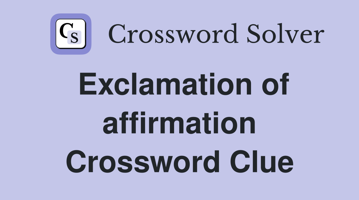 Exclamation of affirmation Crossword Clue