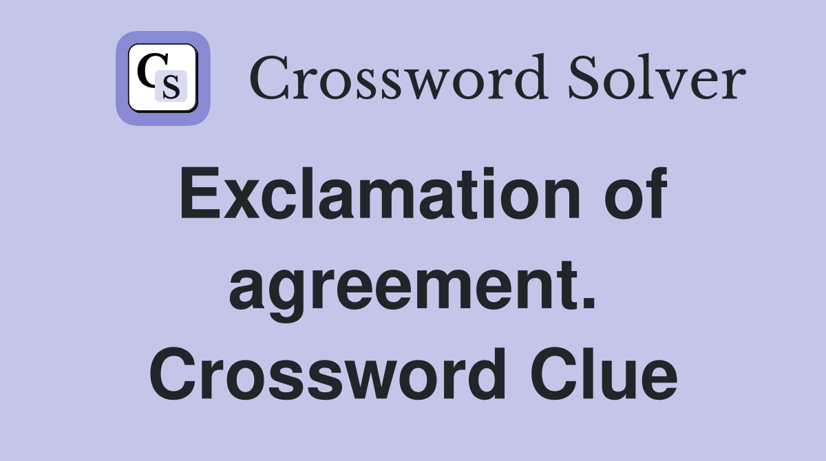 Exclamation of agreement. Crossword Clue