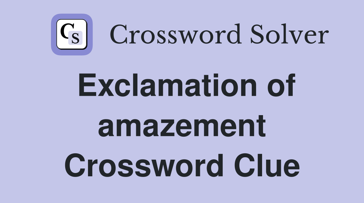 Exclamation of amazement Crossword Clue
