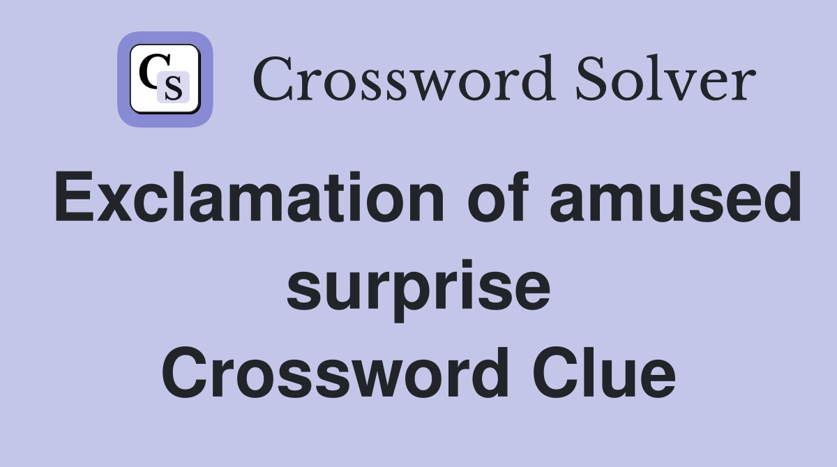 Exclamation of amused surprise Crossword Clue