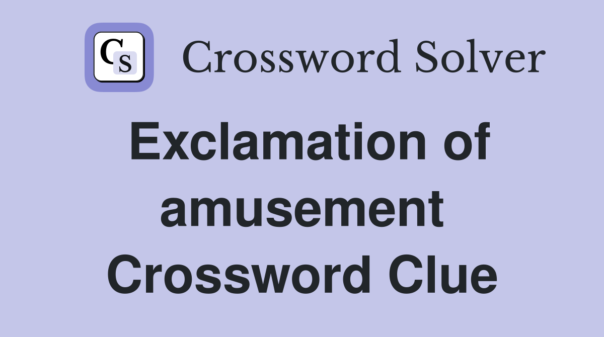 Exclamation of amusement Crossword Clue