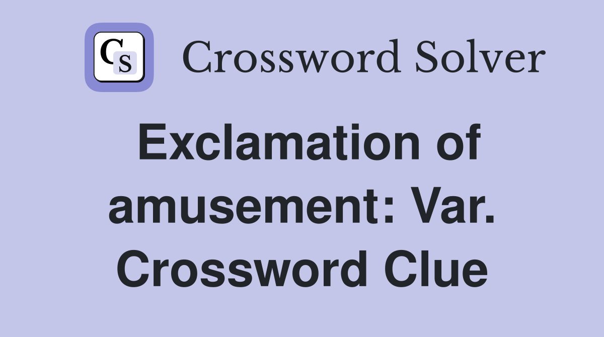 Exclamation of amusement: Var. Crossword Clue