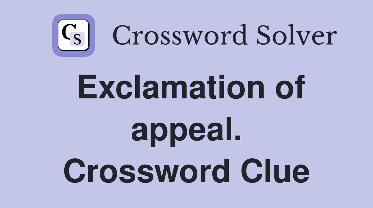Exclamation of appeal. Crossword Clue