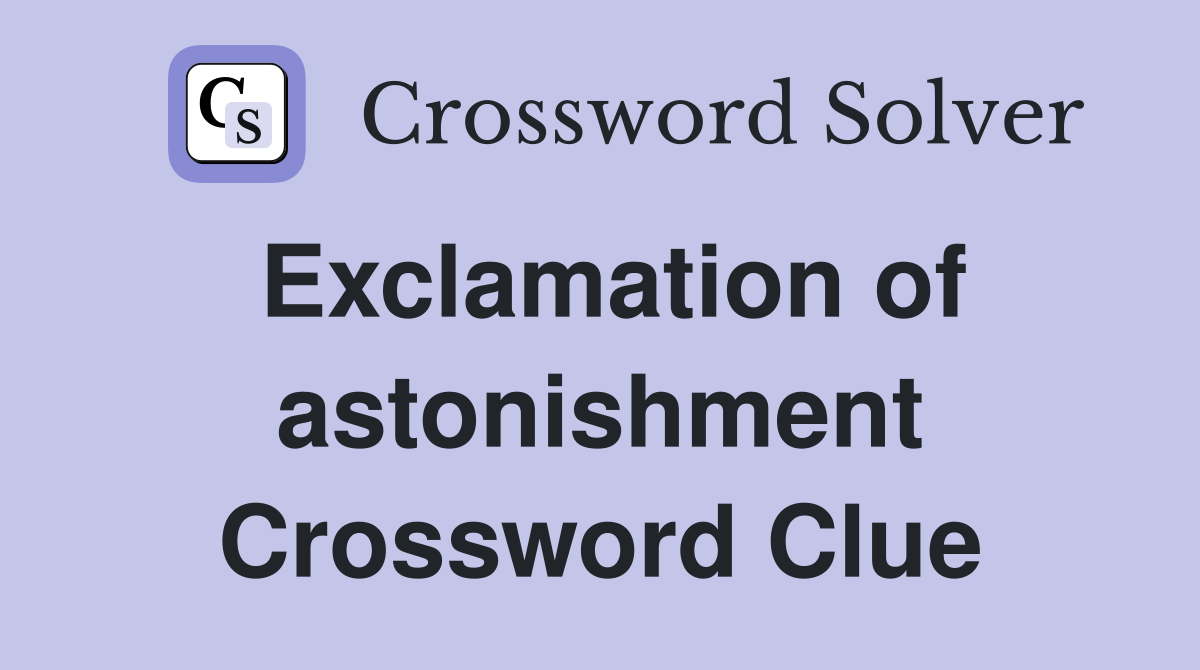 Exclamation of astonishment Crossword Clue