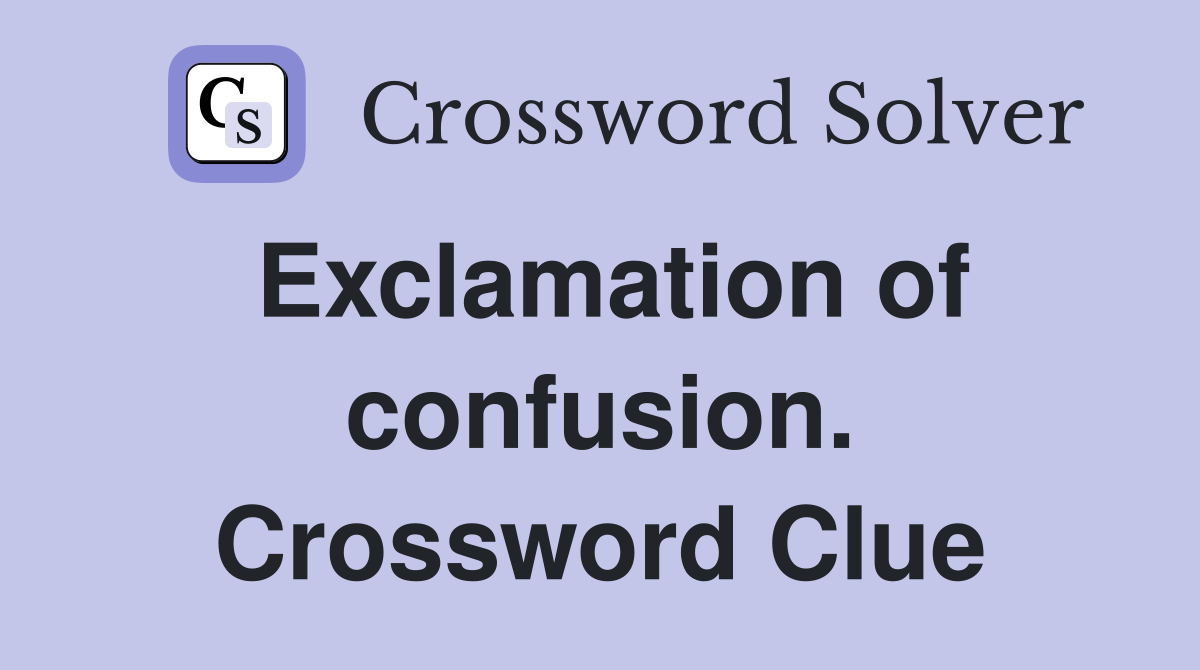 Exclamation of confusion. Crossword Clue