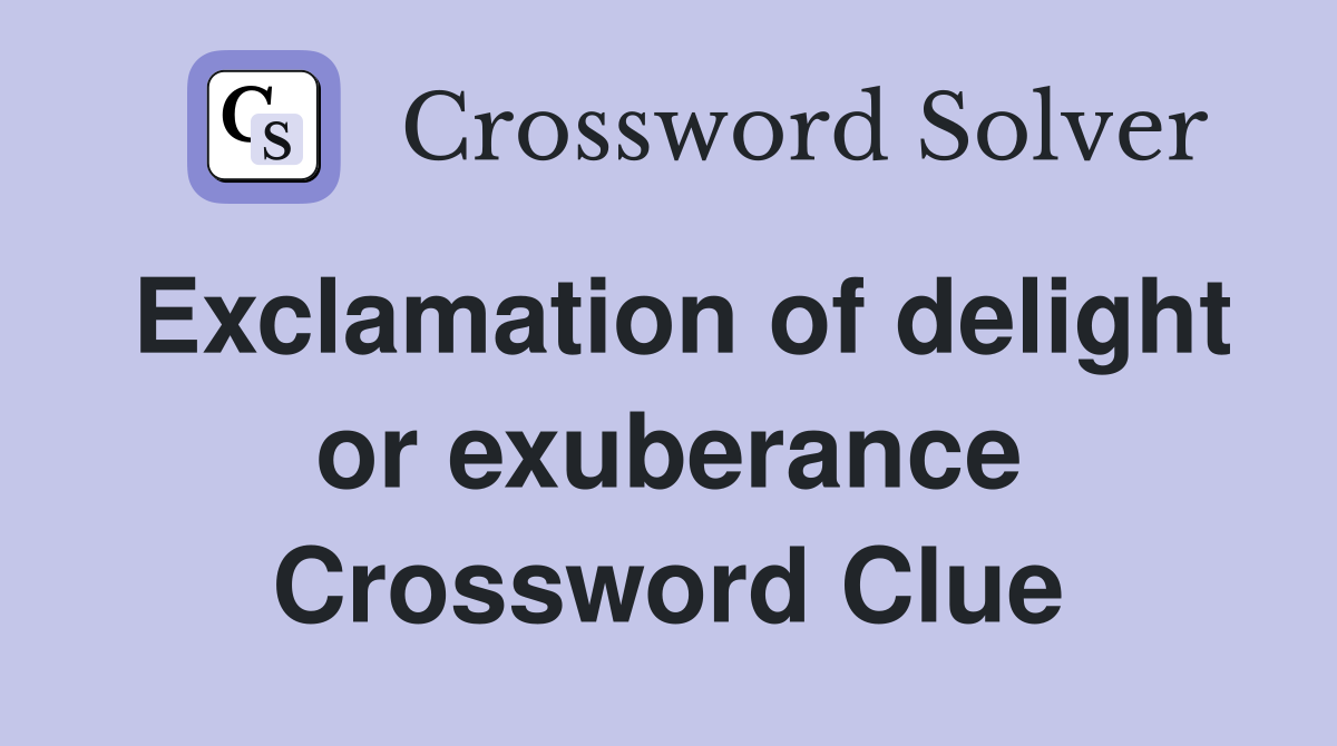 Exclamation of delight or exuberance Crossword Clue