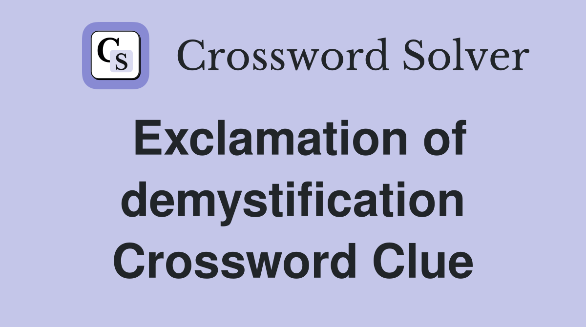 Exclamation of demystification Crossword Clue