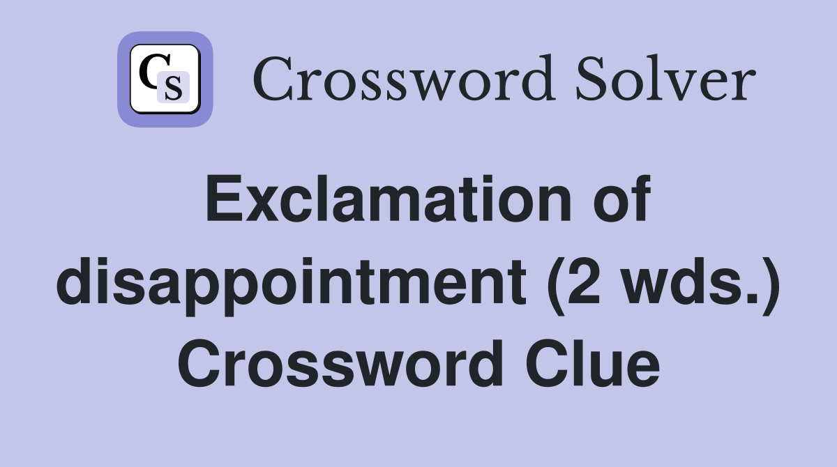 Exclamation of disappointment (2 wds.) Crossword Clue