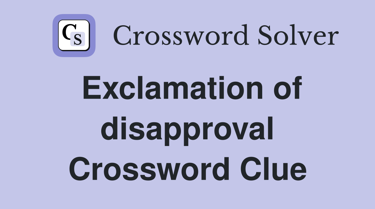 Exclamation of disapproval Crossword Clue