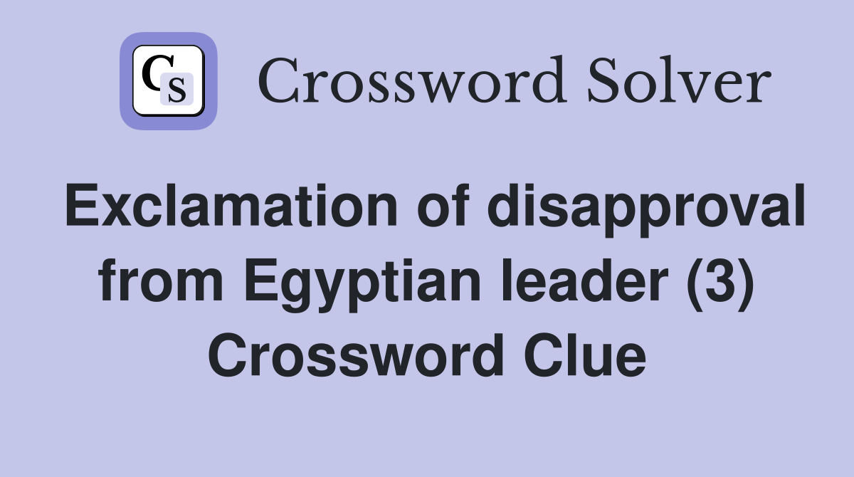 Exclamation of disapproval from Egyptian leader (3) Crossword Clue