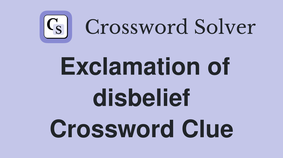 Exclamation of disbelief Crossword Clue