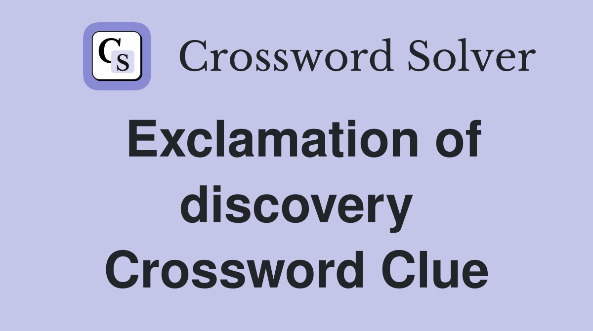 Exclamation of discovery Crossword Clue