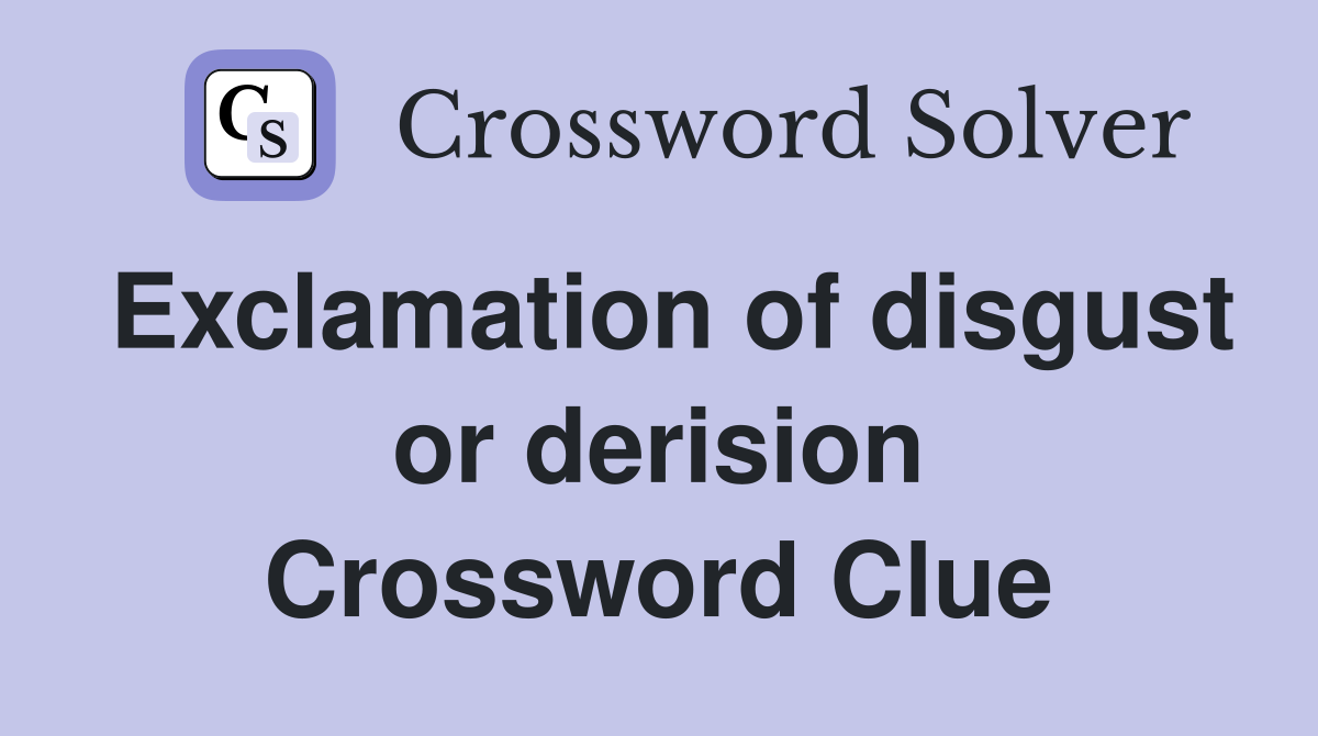 Exclamation of disgust or derision Crossword Clue