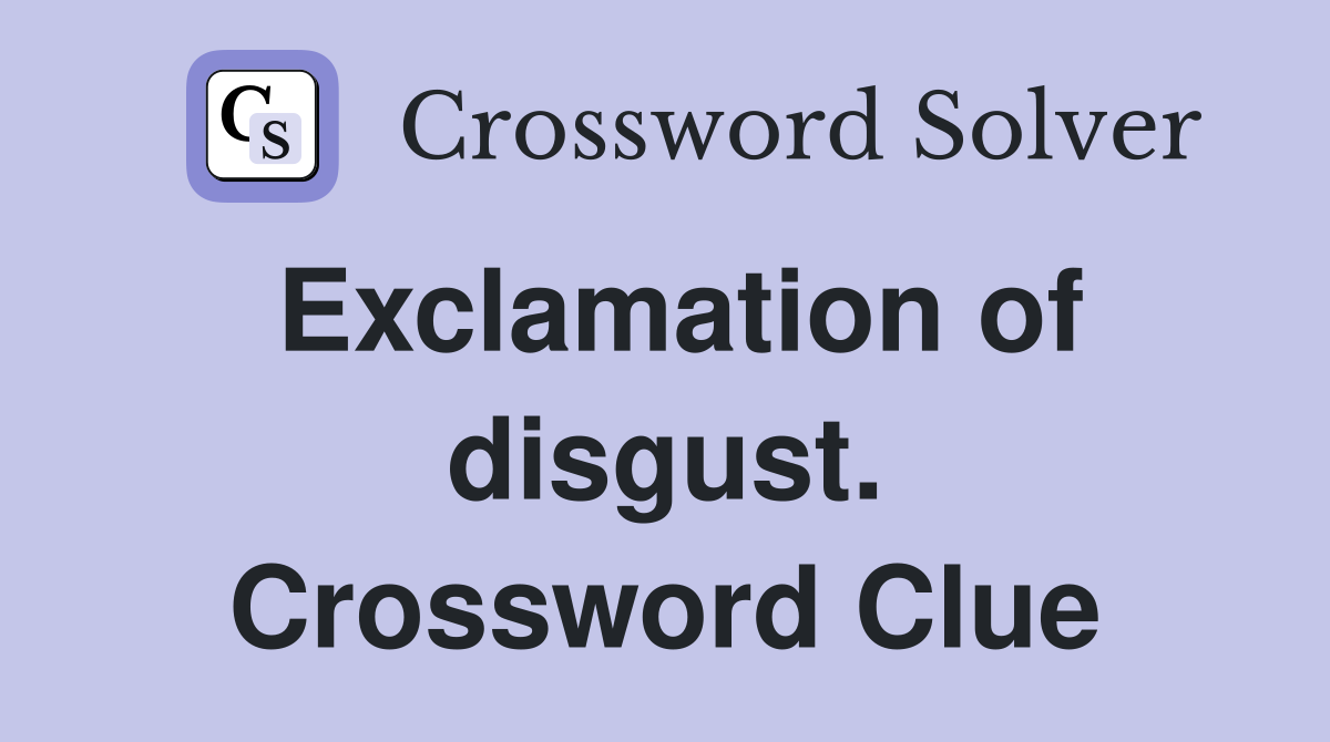 Exclamation of disgust. Crossword Clue