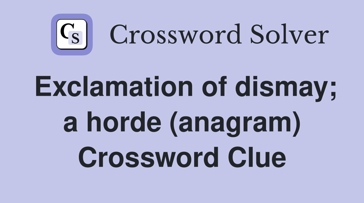 Exclamation of dismay; a horde (anagram) Crossword Clue