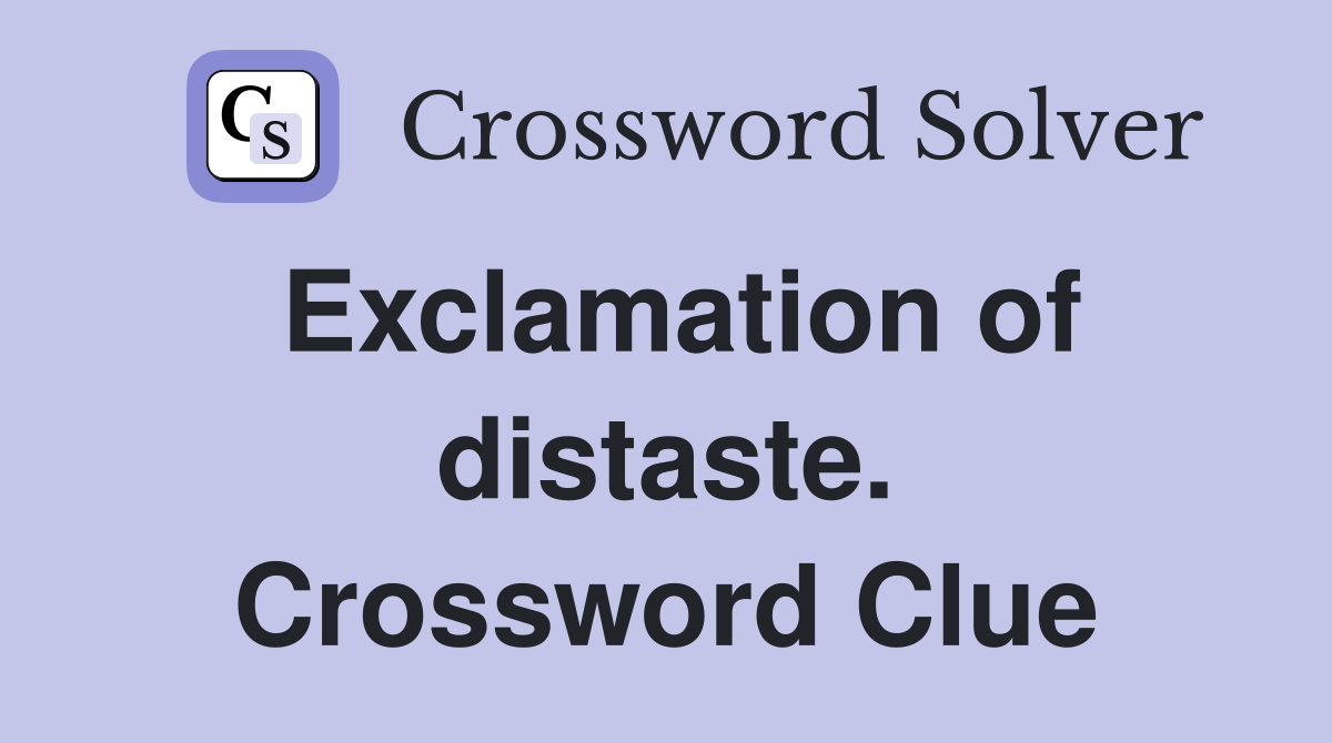Exclamation of distaste. Crossword Clue