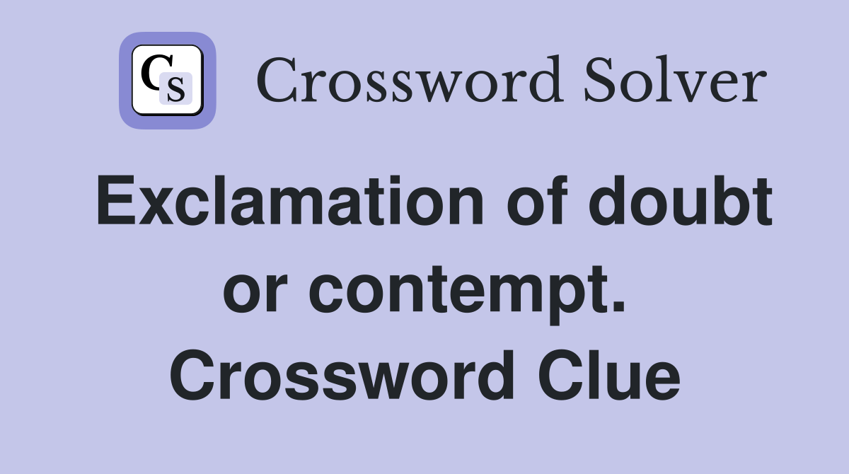Exclamation of doubt or contempt. Crossword Clue