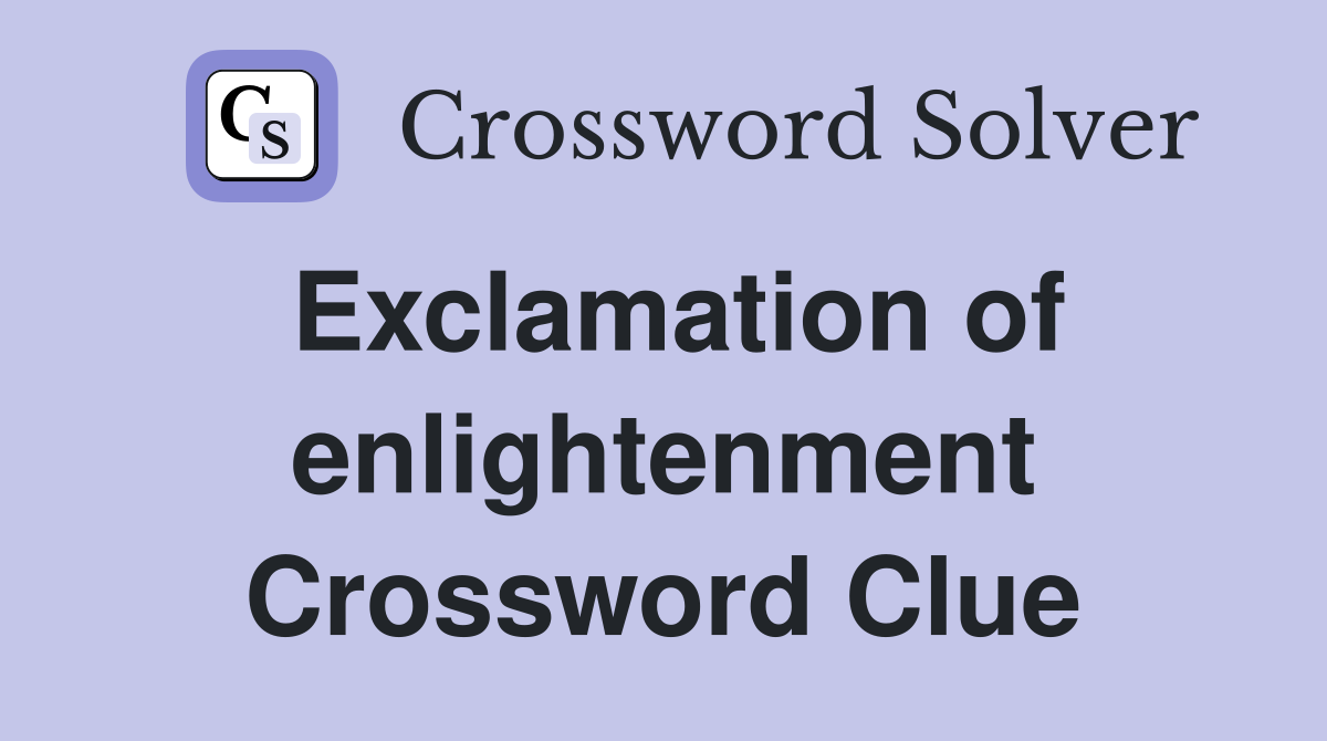 Exclamation of enlightenment Crossword Clue
