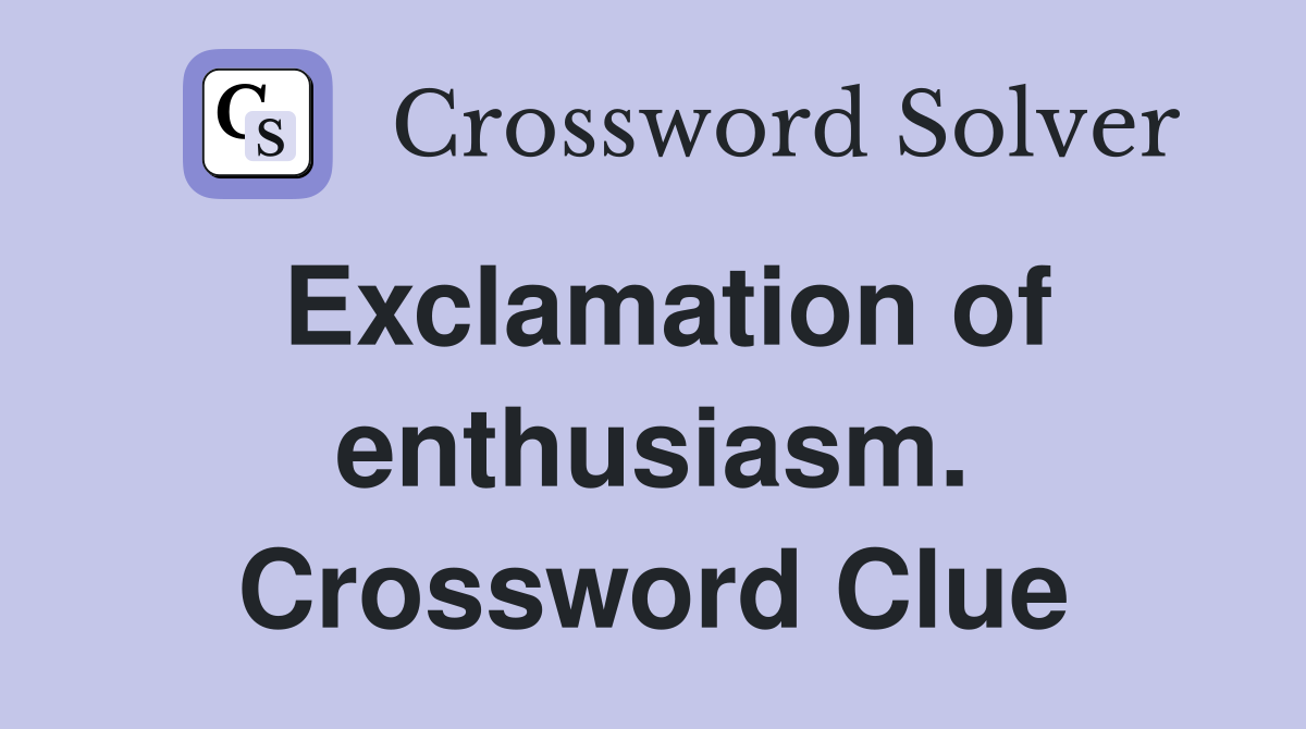 Exclamation of enthusiasm. Crossword Clue